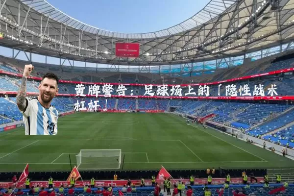 黄牌警告：足球场上的「隐性战术杠杆」