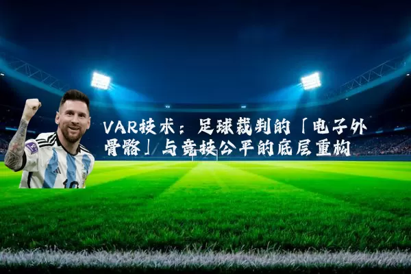 VAR技术：足球裁判的「电子外骨骼」与竞技公平的底层重构