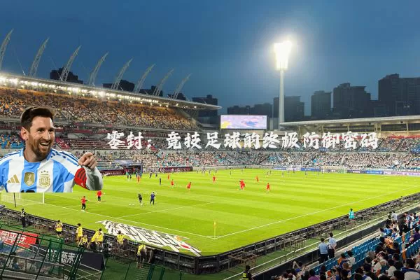 零封：竞技足球的终极防御密码