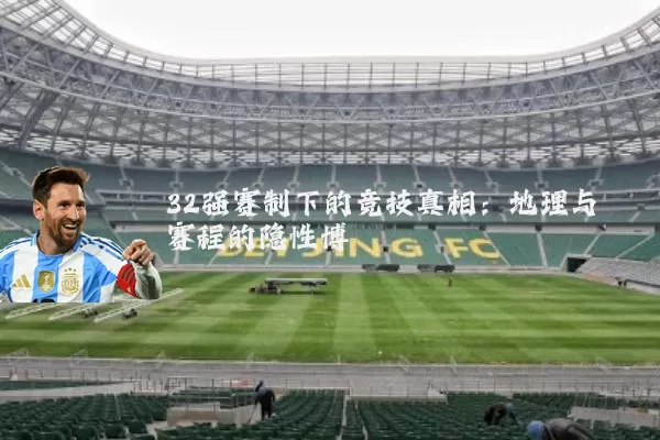 32强赛制下的竞技真相：地理与赛程的隐性博弈