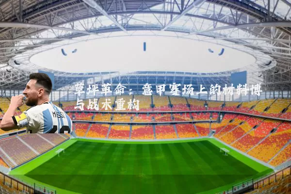 草坪革命:意甲赛场上的材料博弈与战术重构